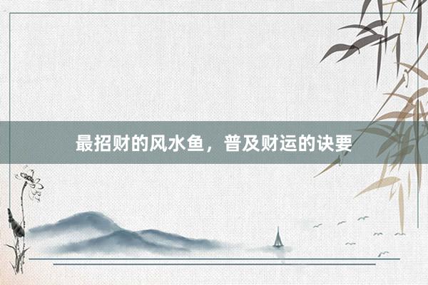 最招财的风水鱼，普及财运的诀要